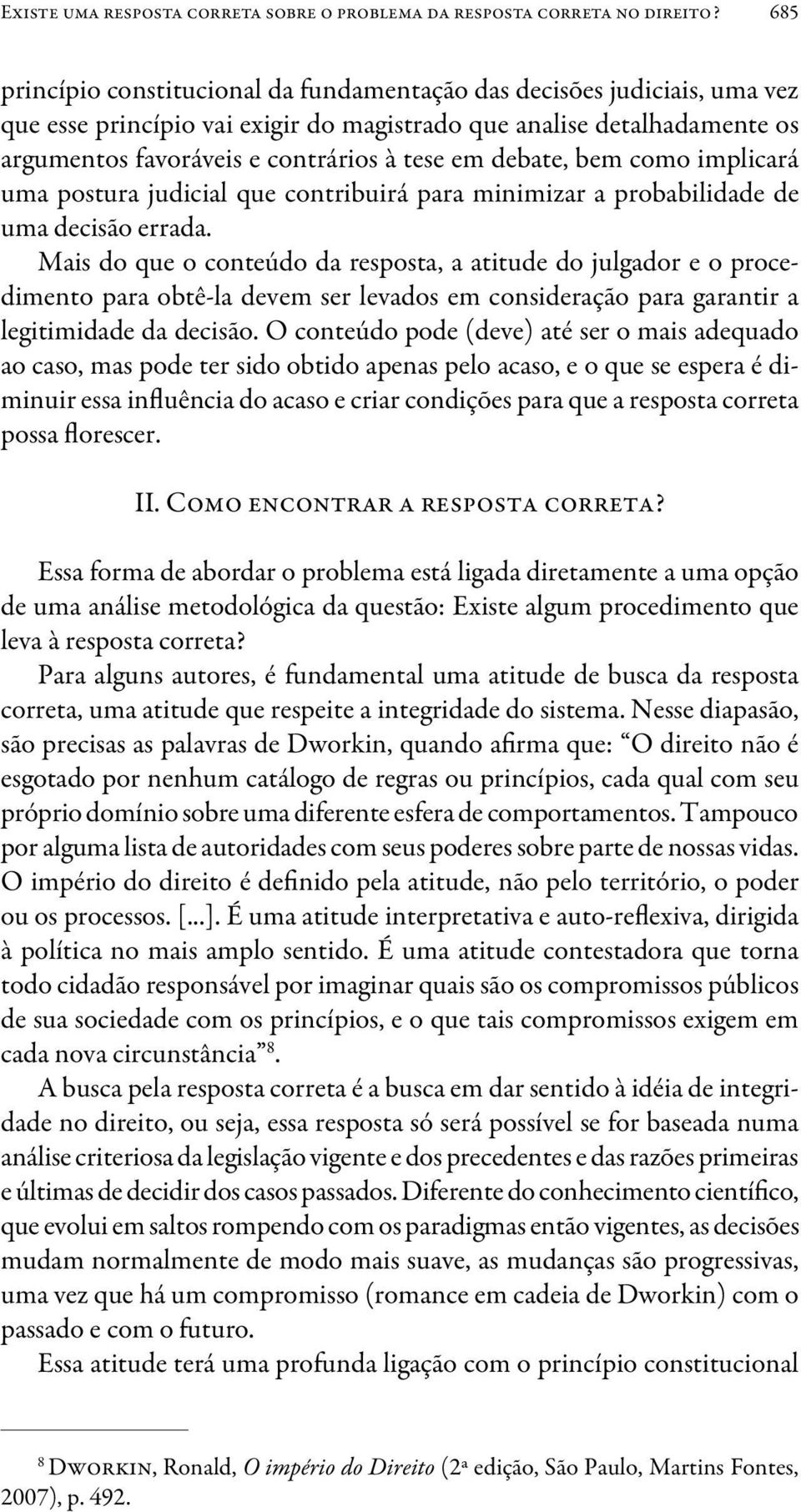 debate, bem como implicará uma postura judicial que contribuirá para minimizar a probabilidade de uma decisão errada.