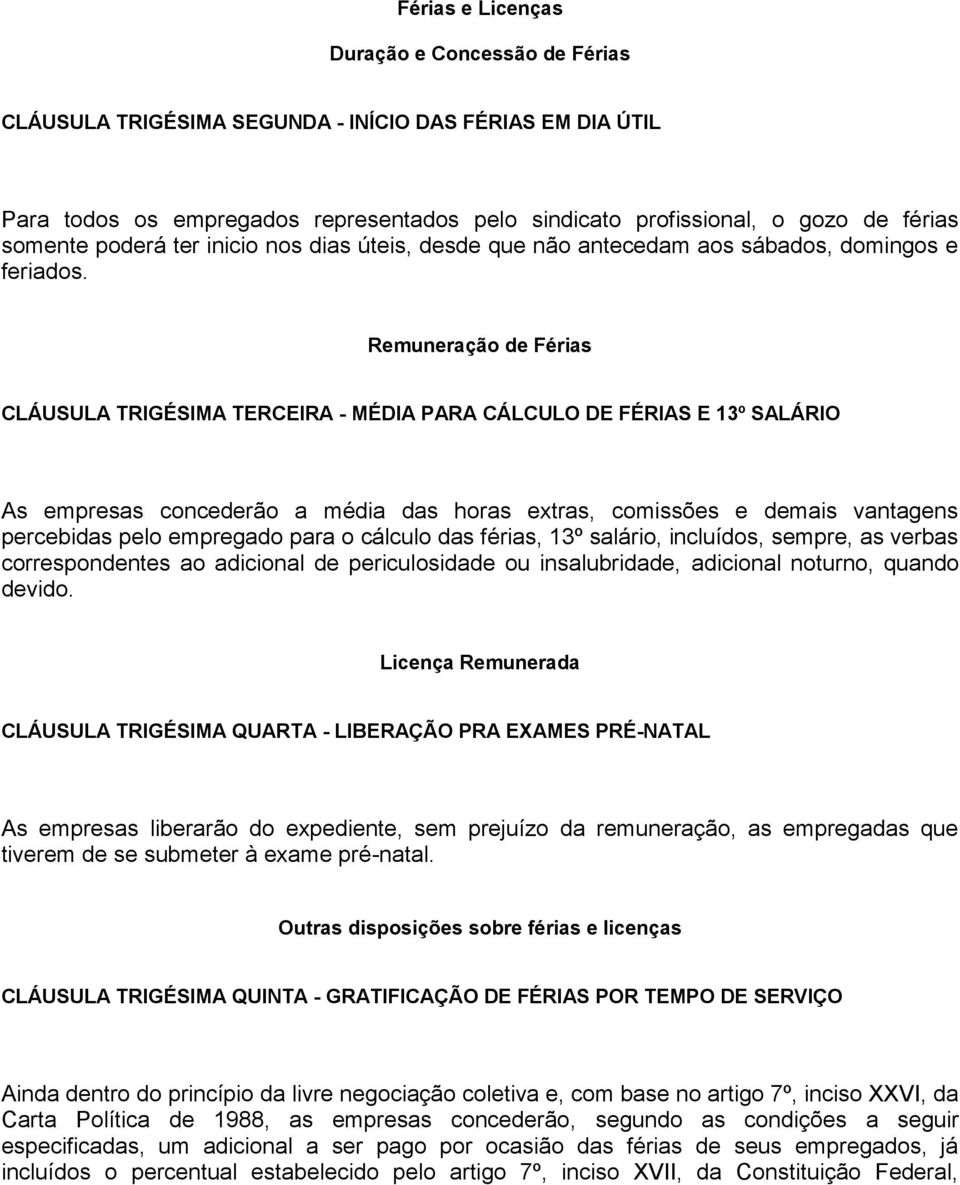 Remuneração de Férias CLÁUSULA TRIGÉSIMA TERCEIRA - MÉDIA PARA CÁLCULO DE FÉRIAS E 13º SALÁRIO As empresas concederão a média das horas extras, comissões e demais vantagens percebidas pelo empregado