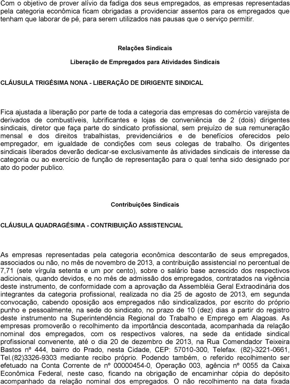 Relações Sindicais Liberação de Empregados para Atividades Sindicais CLÁUSULA TRIGÉSIMA NONA - LIBERAÇÃO DE DIRIGENTE SINDICAL Fica ajustada a liberação por parte de toda a categoria das empresas do