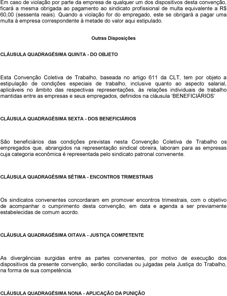 Outras Disposições CLÁUSULA QUADRAGÉSIMA QUINTA - DO OBJETO Esta Convenção Coletiva de Trabalho, baseada no artigo 611 da CLT, tem por objeto a estipulação de condições especiais de trabalho,