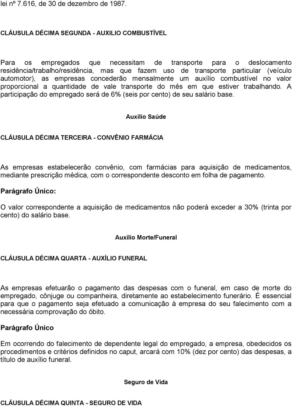 automotor), as empresas concederão mensalmente um auxílio combustível no valor proporcional a quantidade de vale transporte do mês em que estiver trabalhando.