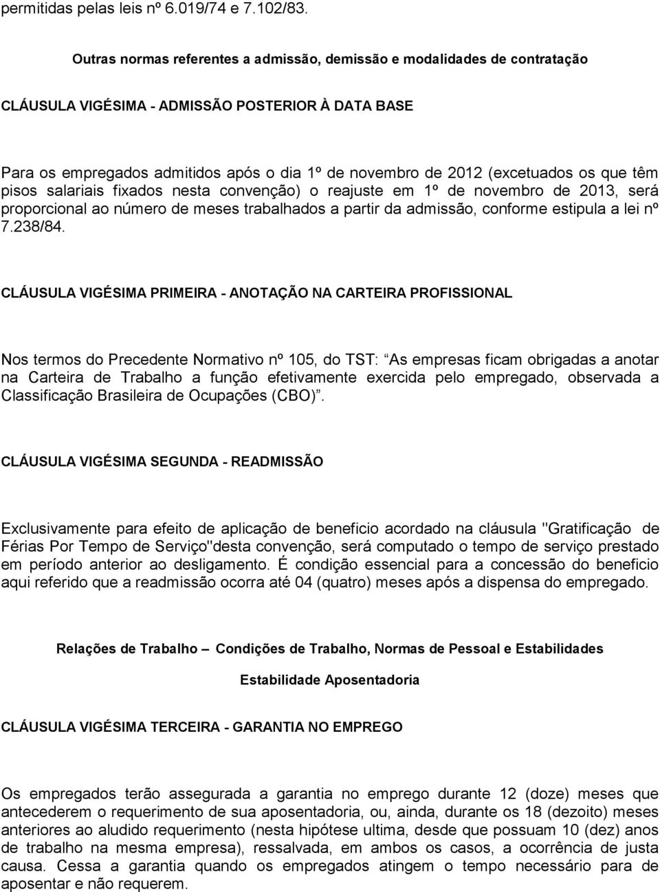 (excetuados os que têm pisos salariais fixados nesta convenção) o reajuste em 1º de novembro de 2013, será proporcional ao número de meses trabalhados a partir da admissão, conforme estipula a lei nº