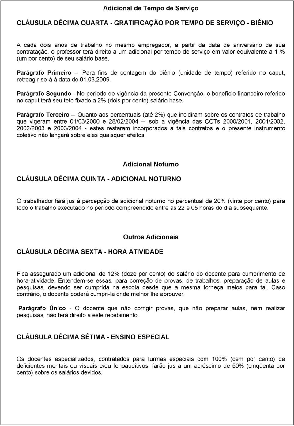 Parágrafo Primeiro Para fins de contagem do biênio (unidade de tempo) referido no caput, retroagir-se-á à data de 01.03.2009.