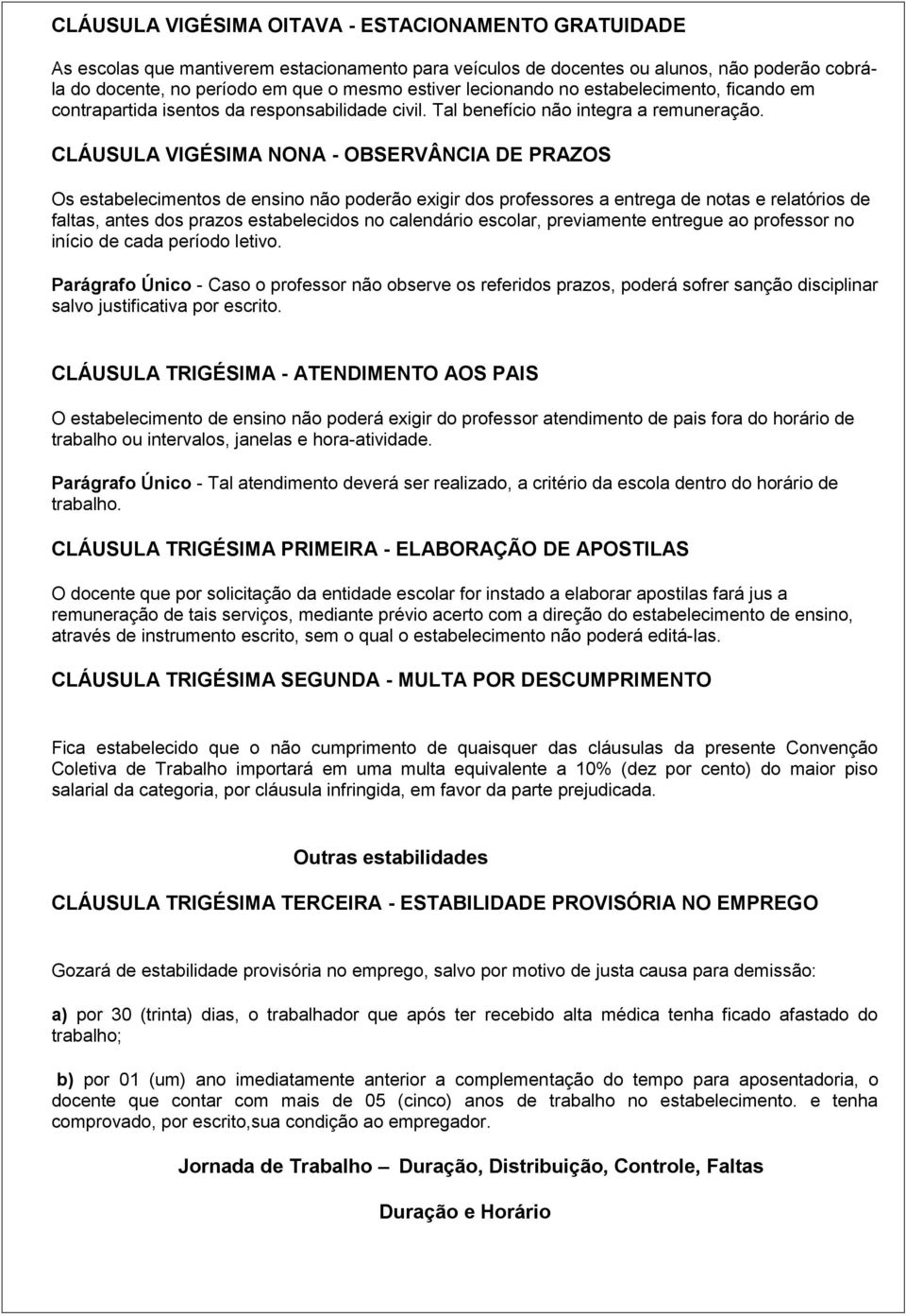 CLÁUSULA VIGÉSIMA NONA - OBSERVÂNCIA DE PRAZOS Os estabelecimentos de ensino não poderão exigir dos professores a entrega de notas e relatórios de faltas, antes dos prazos estabelecidos no calendário