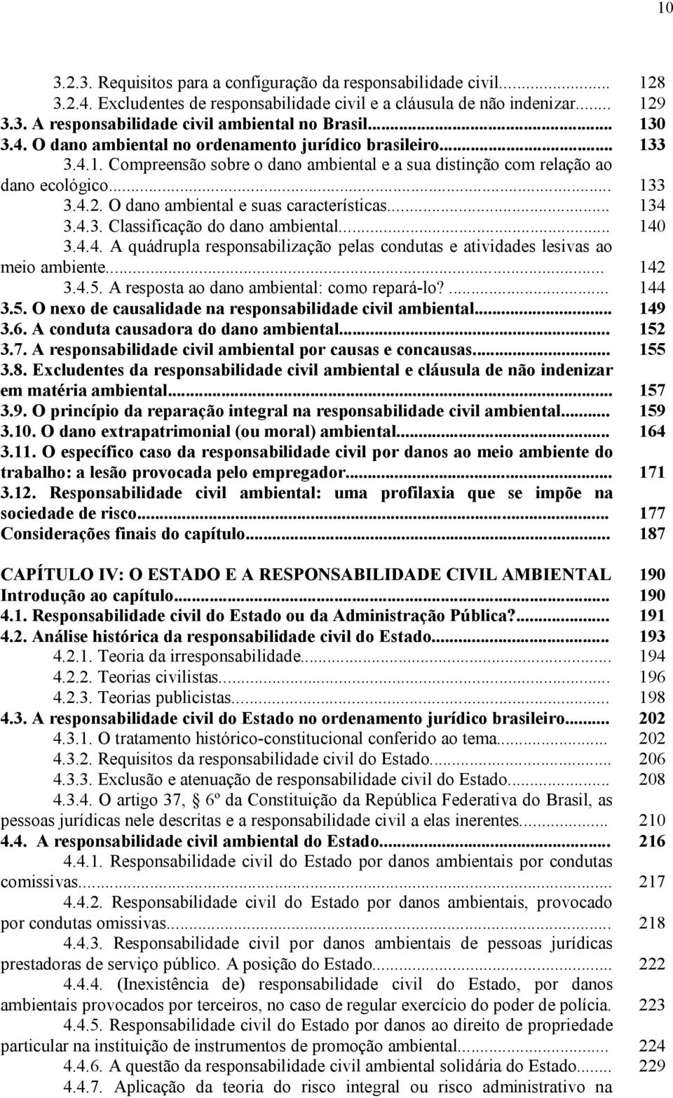 O dano ambiental e suas características... 3.4.3. Classificação do dano ambiental... 3.4.4. A quádrupla responsabilização pelas condutas e atividades lesivas ao meio ambiente... 3.4.5.