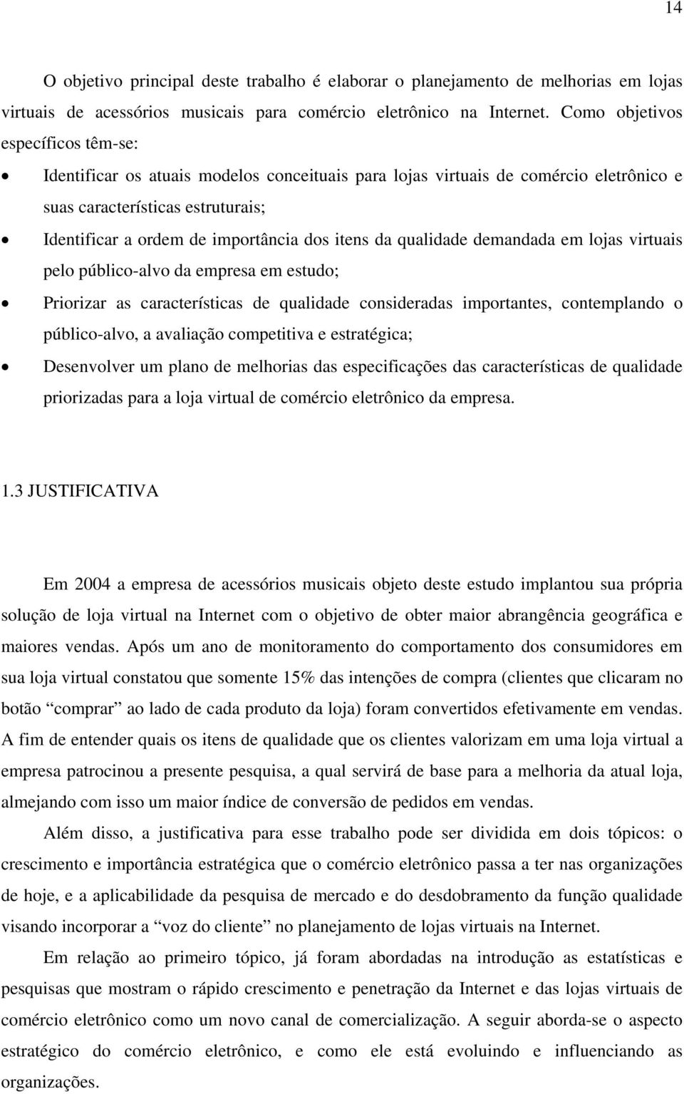 itens da qualidade demandada em lojas virtuais pelo público-alvo da empresa em estudo; Priorizar as características de qualidade consideradas importantes, contemplando o público-alvo, a avaliação