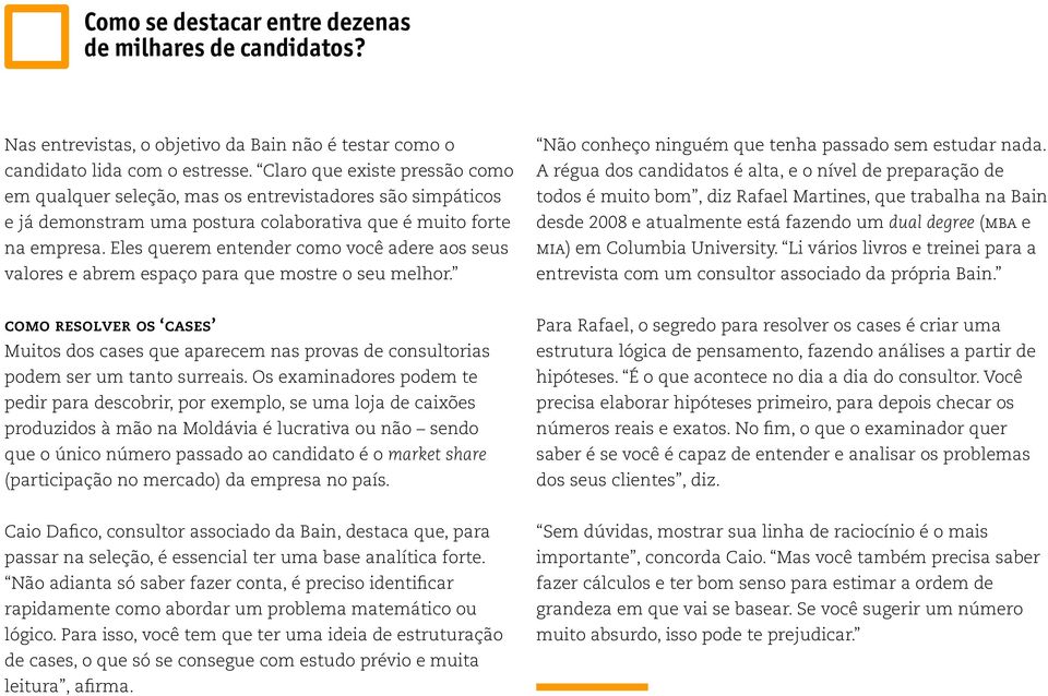 Eles querem entender como você adere aos seus valores e abrem espaço para que mostre o seu melhor. Não conheço ninguém que tenha passado sem estudar nada.