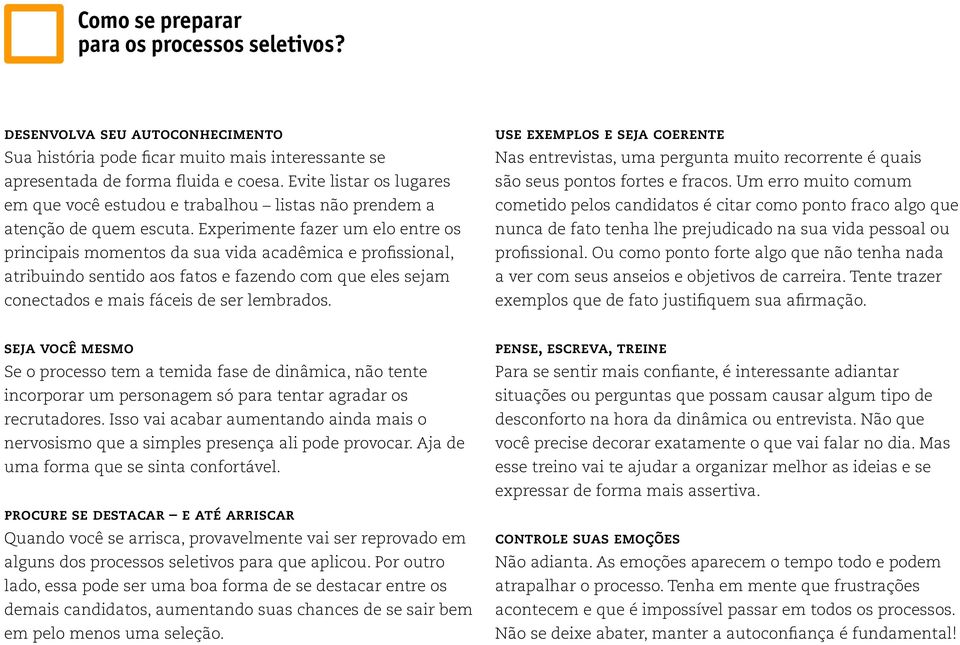 Experimente fazer um elo entre os principais momentos da sua vida acadêmica e profissional, atribuindo sentido aos fatos e fazendo com que eles sejam conectados e mais fáceis de ser lembrados.