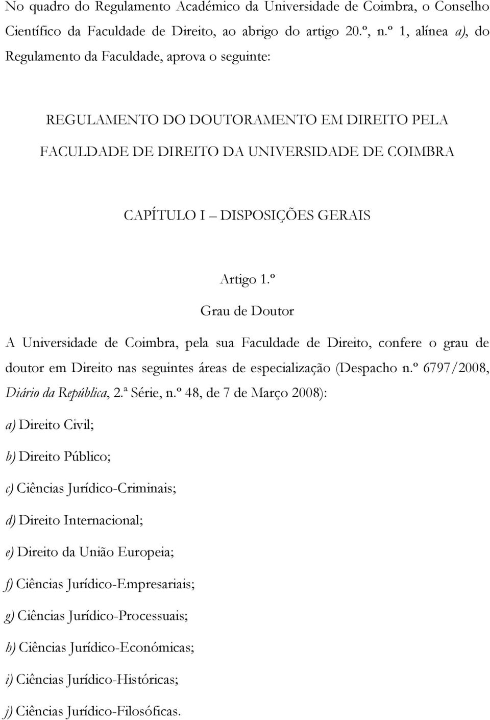 º Grau de Doutor A Universidade de Coimbra, pela sua Faculdade de Direito, confere o grau de doutor em Direito nas seguintes áreas de especialização (Despacho n.º 6797/2008, Diário da República, 2.