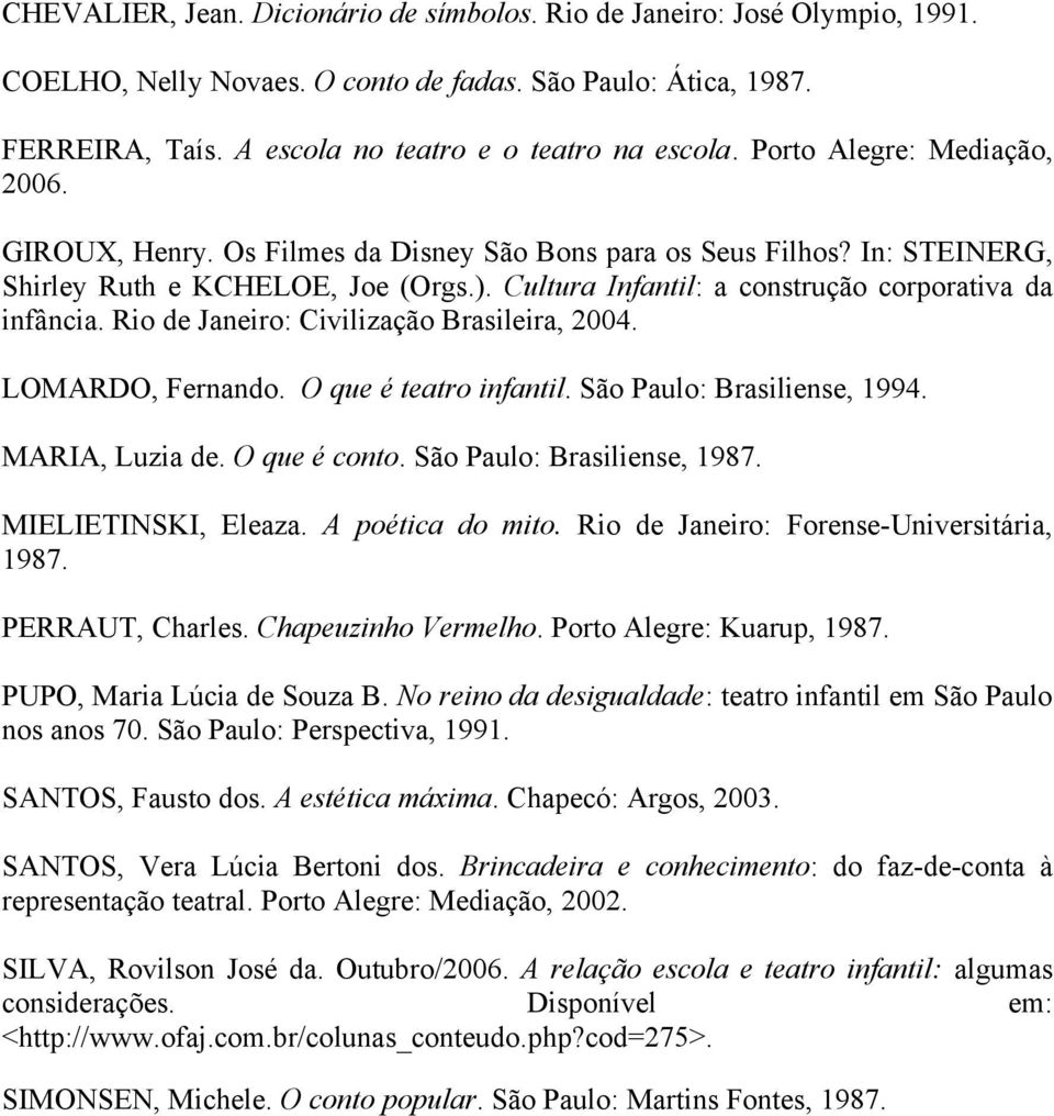 Cultura Infantil: a construção corporativa da infância. Rio de Janeiro: Civilização Brasileira, 2004. LOMARDO, Fernando. O que é teatro infantil. São Paulo: Brasiliense, 1994. MARIA, Luzia de.