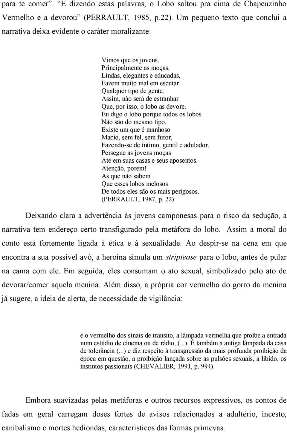 gente. Assim, não será de estranhar Que, por isso, o lobo as devore. Eu digo o lobo porque todos os lobos Não são do mesmo tipo.