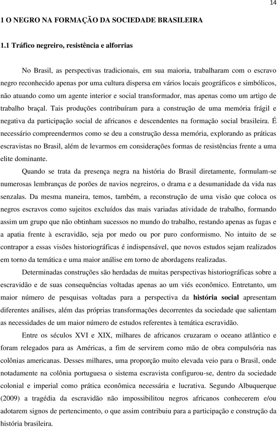 geográficos e simbólicos, não atuando como um agente interior e social transformador, mas apenas como um artigo de trabalho braçal.