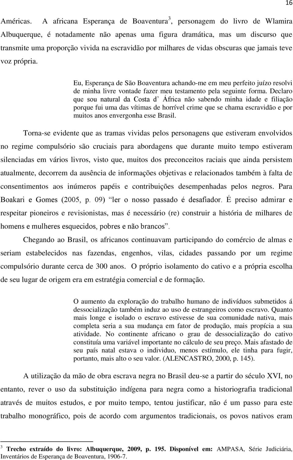 milhares de vidas obscuras que jamais teve voz própria. Eu, Esperança de São Boaventura achando-me em meu perfeito juízo resolvi de minha livre vontade fazer meu testamento pela seguinte forma.