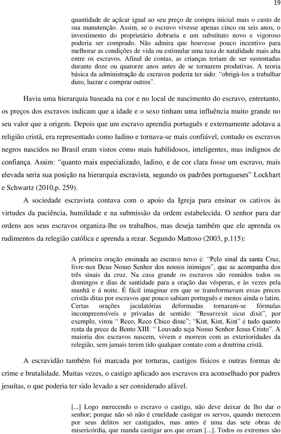 Não admira que houvesse pouco incentivo para melhorar as condições de vida ou estimular uma taxa de natalidade mais alta entre os escravos.