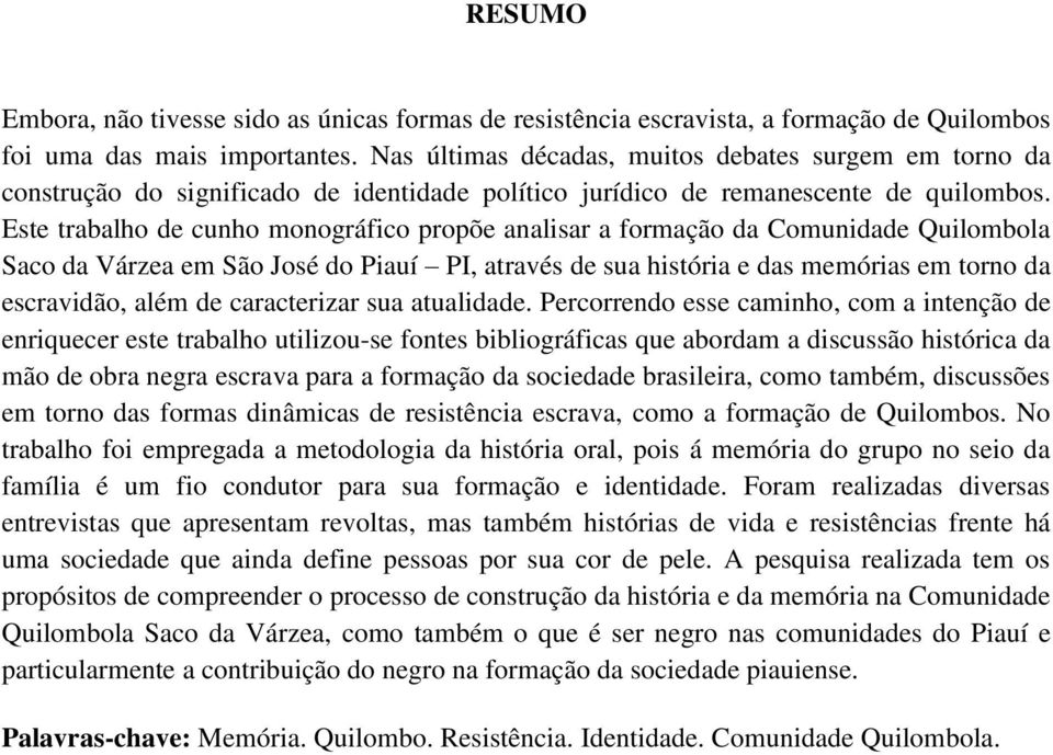 Este trabalho de cunho monográfico propõe analisar a formação da Comunidade Quilombola Saco da Várzea em São José do Piauí PI, através de sua história e das memórias em torno da escravidão, além de