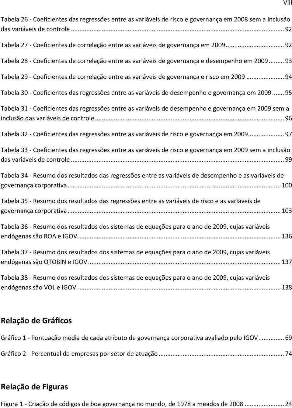 .. 93 Tabela 29 - Coeficientes de correlação entre as variáveis de governança e risco em 2009... 94 Tabela 30 - Coeficientes das regressões entre as variáveis de desempenho e governança em 2009.