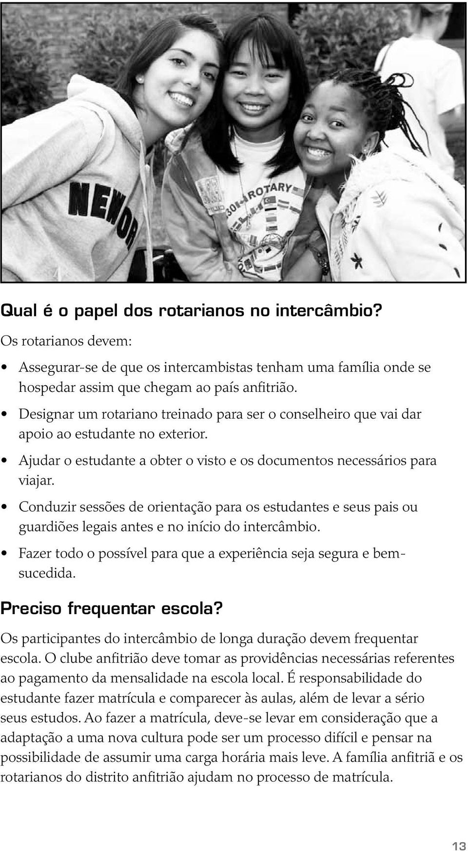 Conduzir sessões de orientação para os estudantes e seus pais ou guardiões legais antes e no início do intercâmbio. Fazer todo o possível para que a experiência seja segura e bemsucedida.