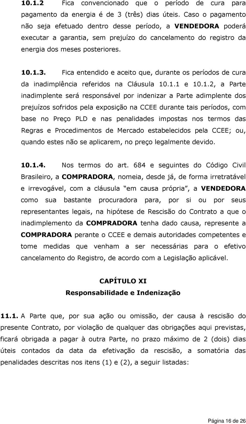 Fica entendido e aceito que, durante os períodos de cura da inadimplência referidos na Cláusula 10