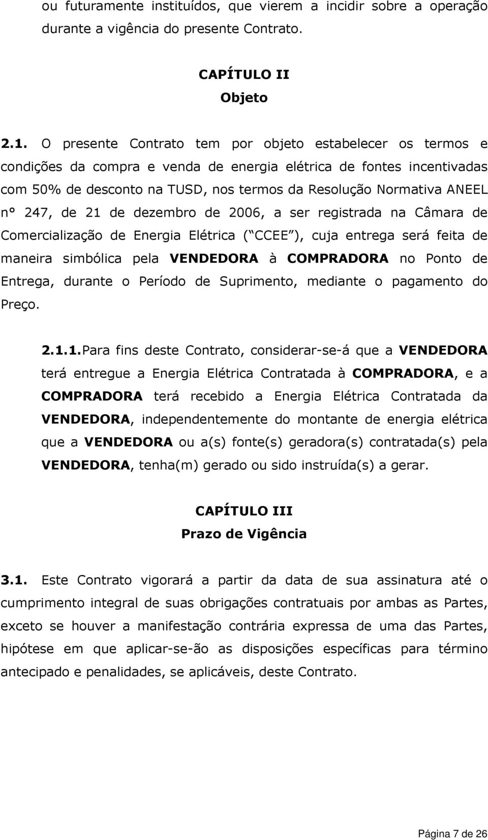 n 247, de 21 de dezembro de 2006, a ser registrada na Câmara de Comercialização de Energia Elétrica ( CCEE ), cuja entrega será feita de maneira simbólica pela VENDEDORA à COMPRADORA no Ponto de