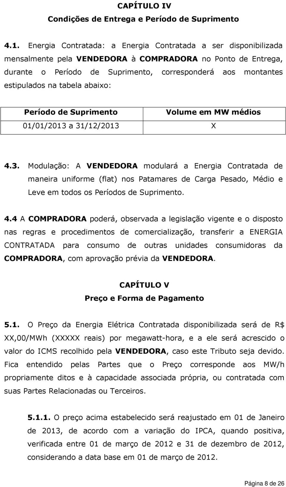 tabela abaixo: Período de Suprimento Volume em MW médios 01/01/2013 