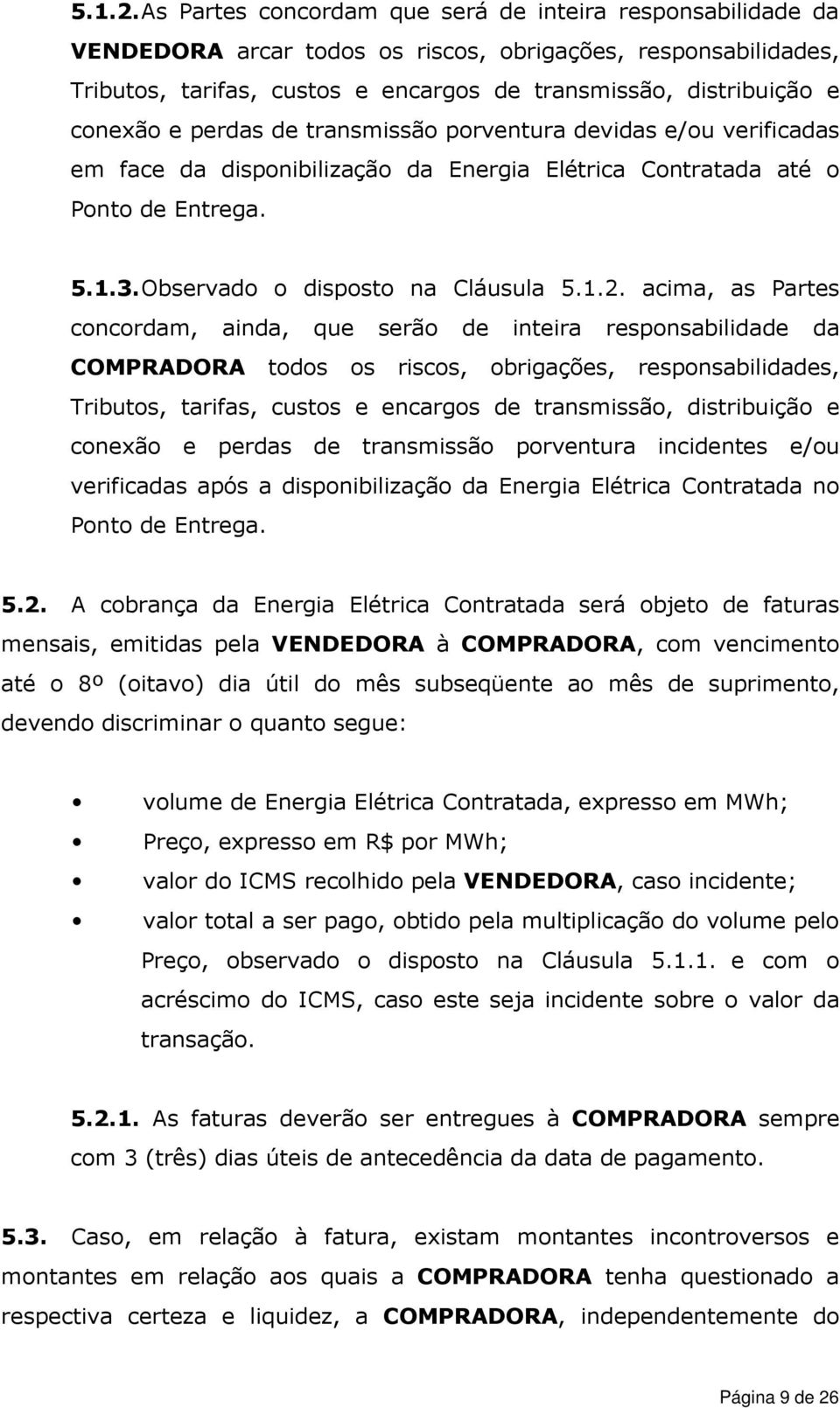 e perdas de transmissão porventura devidas e/ou verificadas em face da disponibilização da Energia Elétrica Contratada até o Ponto de Entrega. 5.1.3.