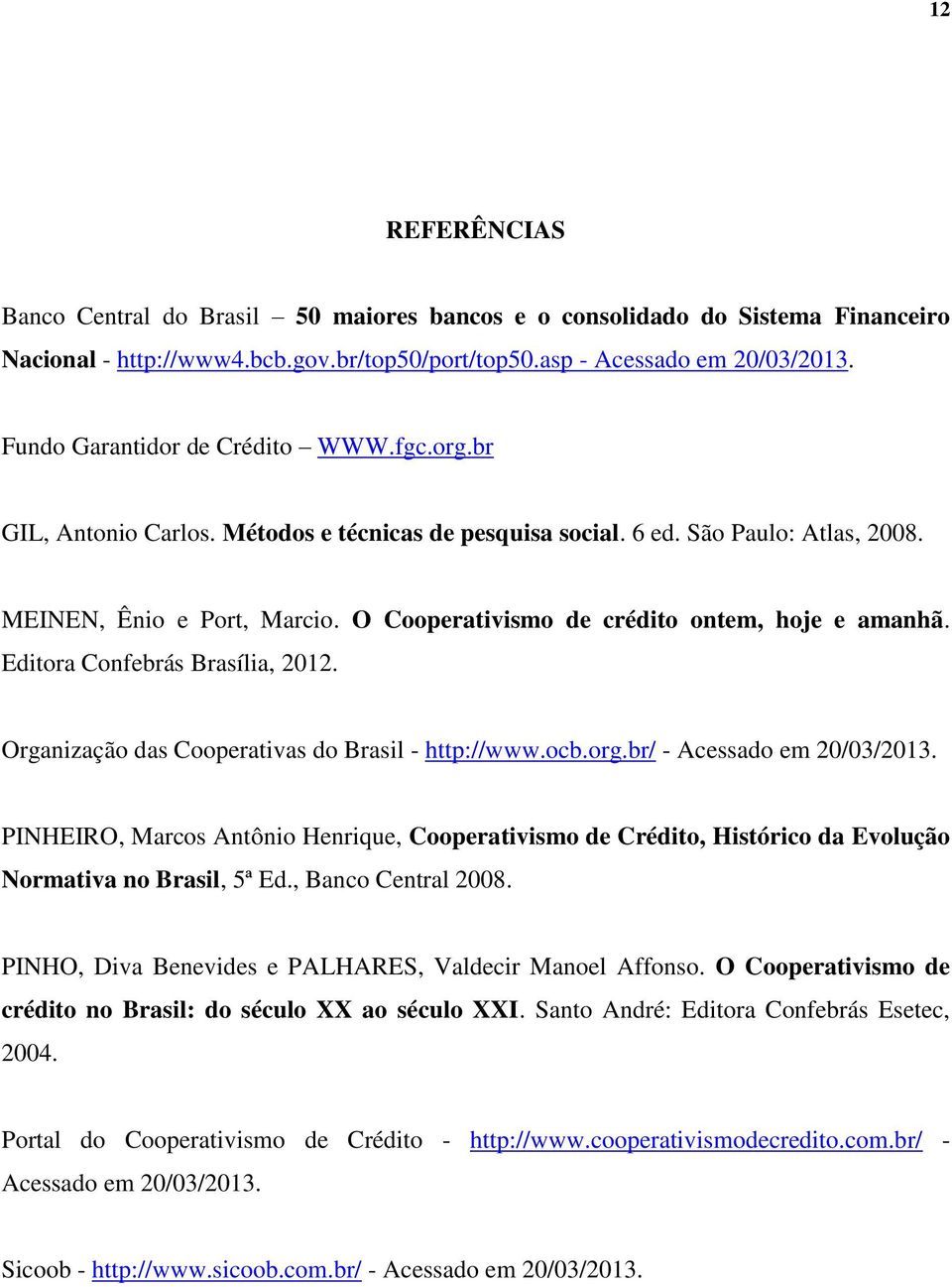 O Cooperativismo de crédito ontem, hoje e amanhã. Editora Confebrás Brasília, 2012. Organização das Cooperativas do Brasil - http://www.ocb.org.br/ - Acessado em 20/03/2013.