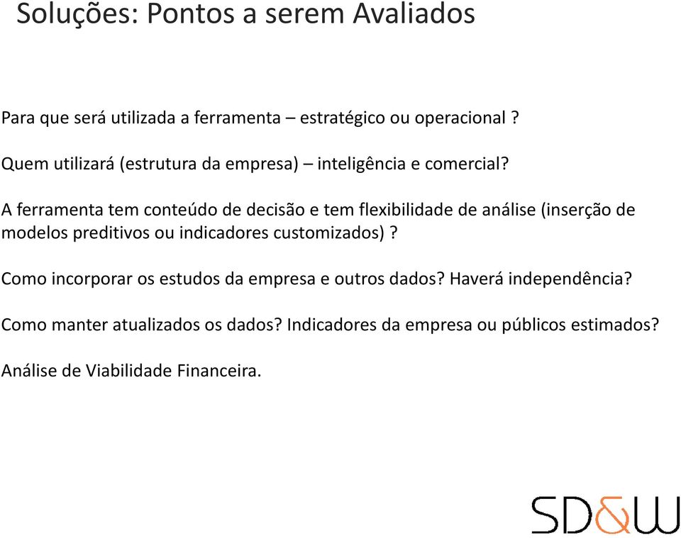 A ferramenta tem conteúdo de decisão e tem flexibilidade de análise (inserção de modelos preditivos ou indicadores