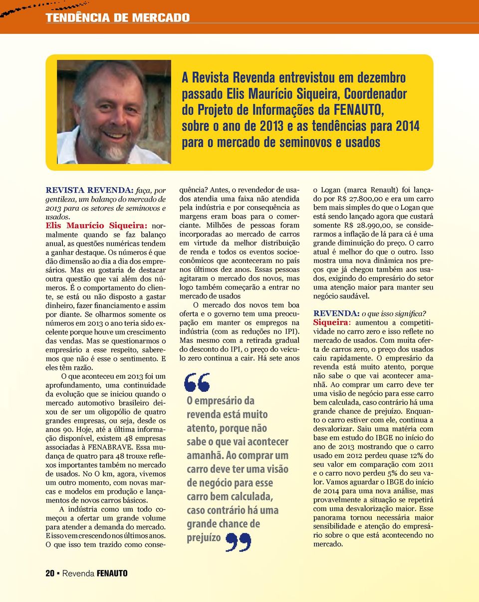 Elis Maurício Siqueira: normalmente quando se faz balanço anual, as questões numéricas tendem a ganhar destaque. Os números é que dão dimensão ao dia a dia dos empresários.