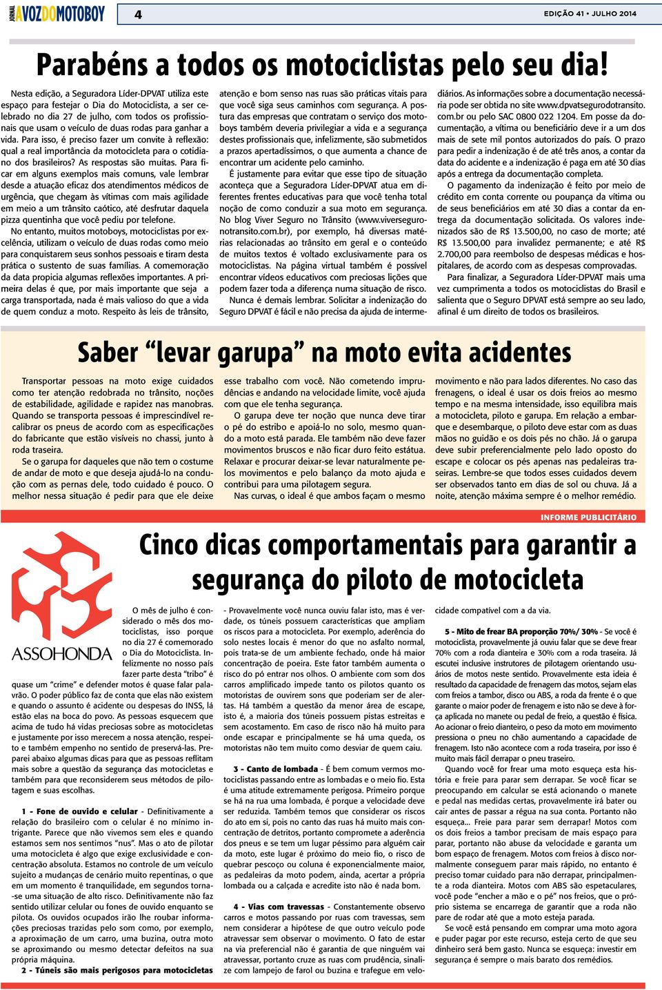 ganhar a vida. Para isso, é preciso fazer um convite à reflexão: qual a real importância da motocicleta para o cotidiano dos brasileiros? As respostas são muitas.