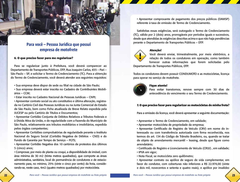 Para a obtenção do Termo de Credenciamento, você deverá atender aos seguintes requisitos: - da no Cartório Civil das Pessoas Jurídicas ou na Junta Comercial do Estado de São Paulo, bem como Ficha