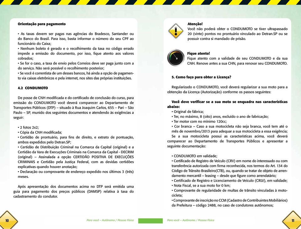 2 CONDUMOTO De posse de CNH modificada e do certificado de conclusão do curso, para emissão do CONDUMOTO você deverá comparecer ao Departamento de Transportes Públicos (DTP) situado à Rua Joaquim