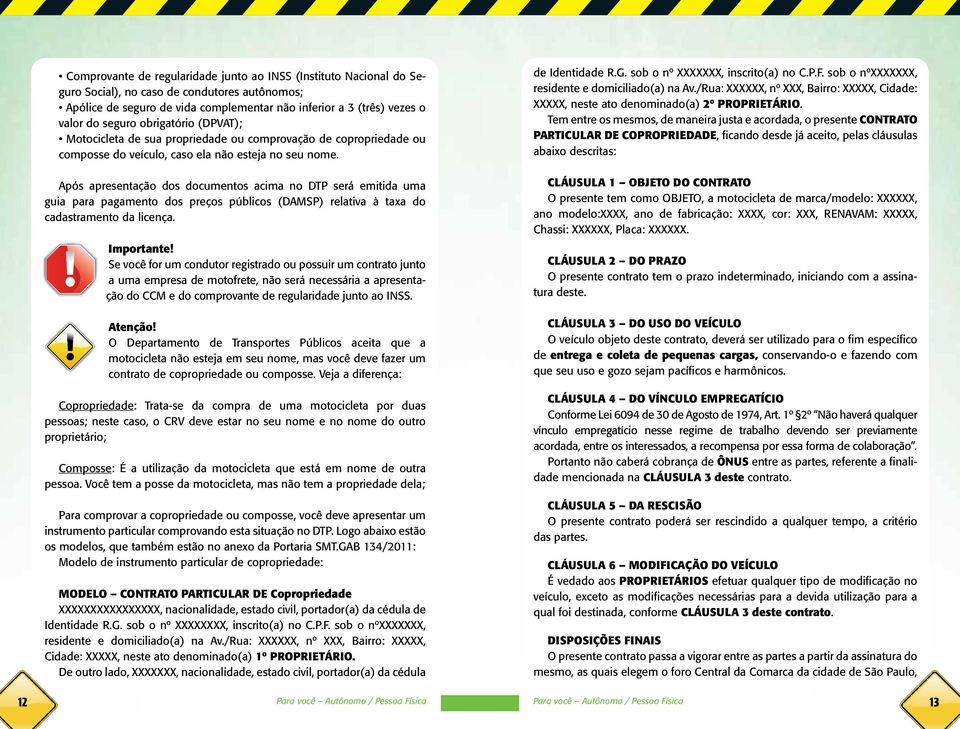 Se você for um condutor registrado ou possuir um contrato junto a uma empresa de motofrete, não será necessária a apresentação do CCM e do comprovante de regularidade junto ao INSS. Atenção!