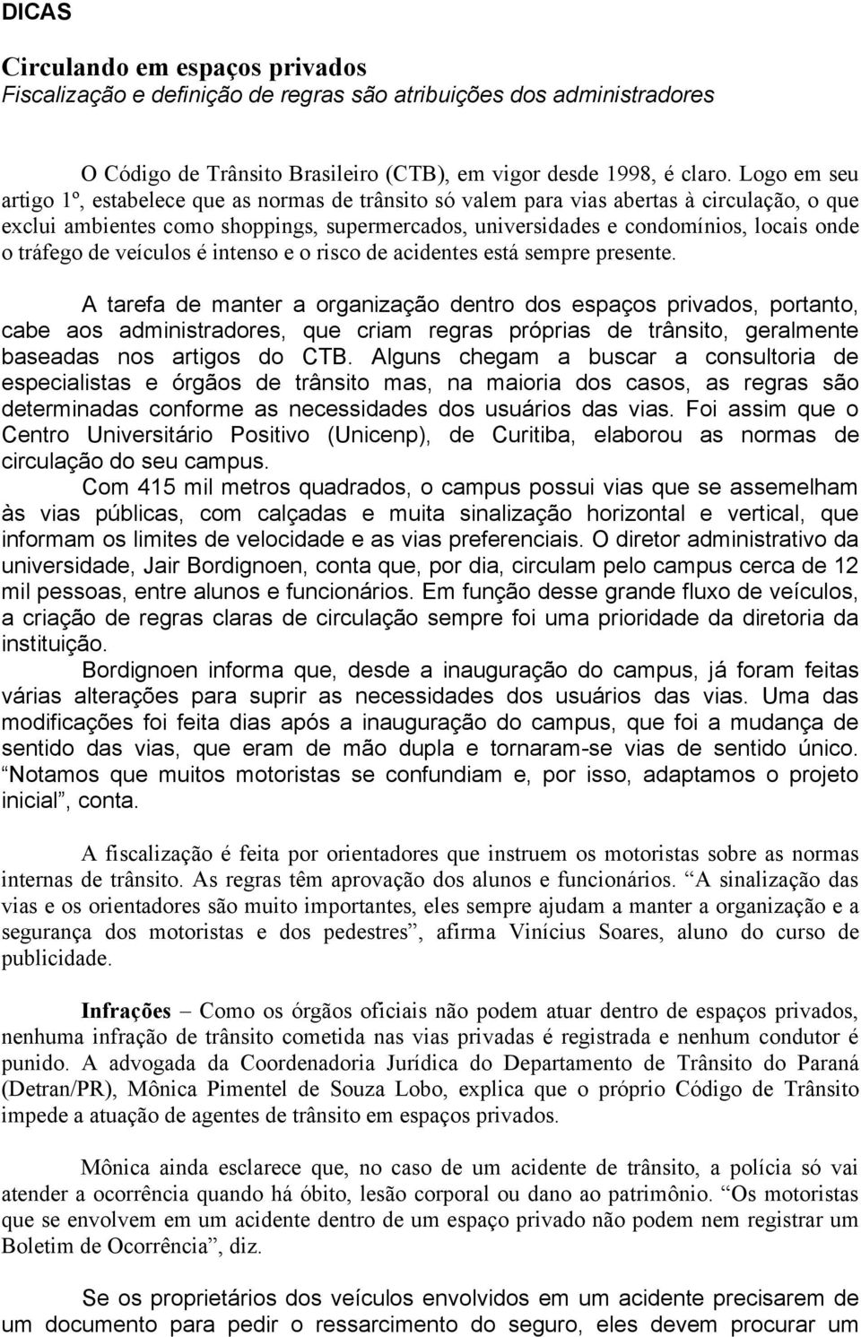 tráfego de veículos é intenso e o risco de acidentes está sempre presente.