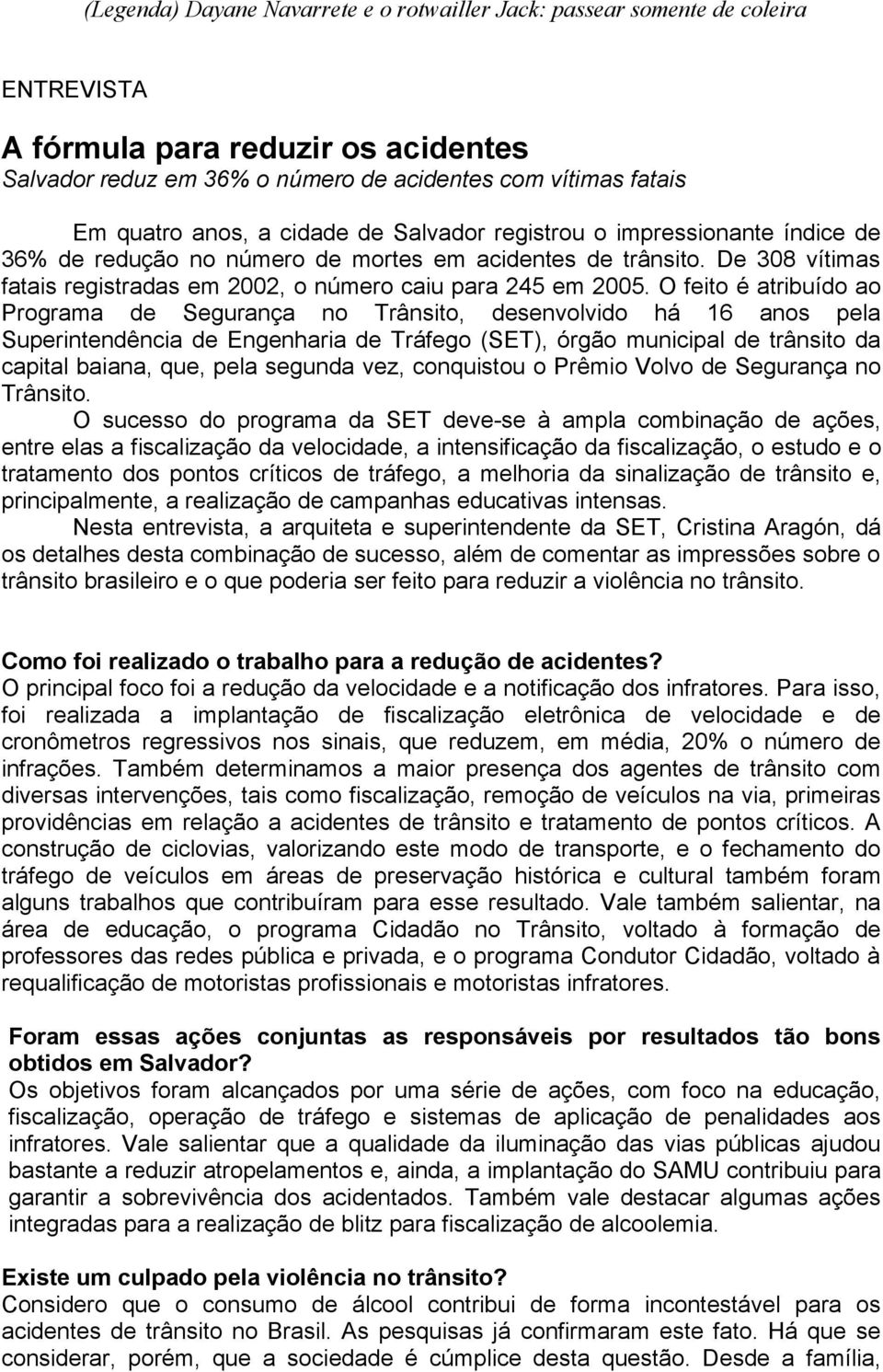 O feito é atribuído ao Programa de Segurança no Trânsito, desenvolvido há 16 anos pela Superintendência de Engenharia de Tráfego (SET), órgão municipal de trânsito da capital baiana, que, pela