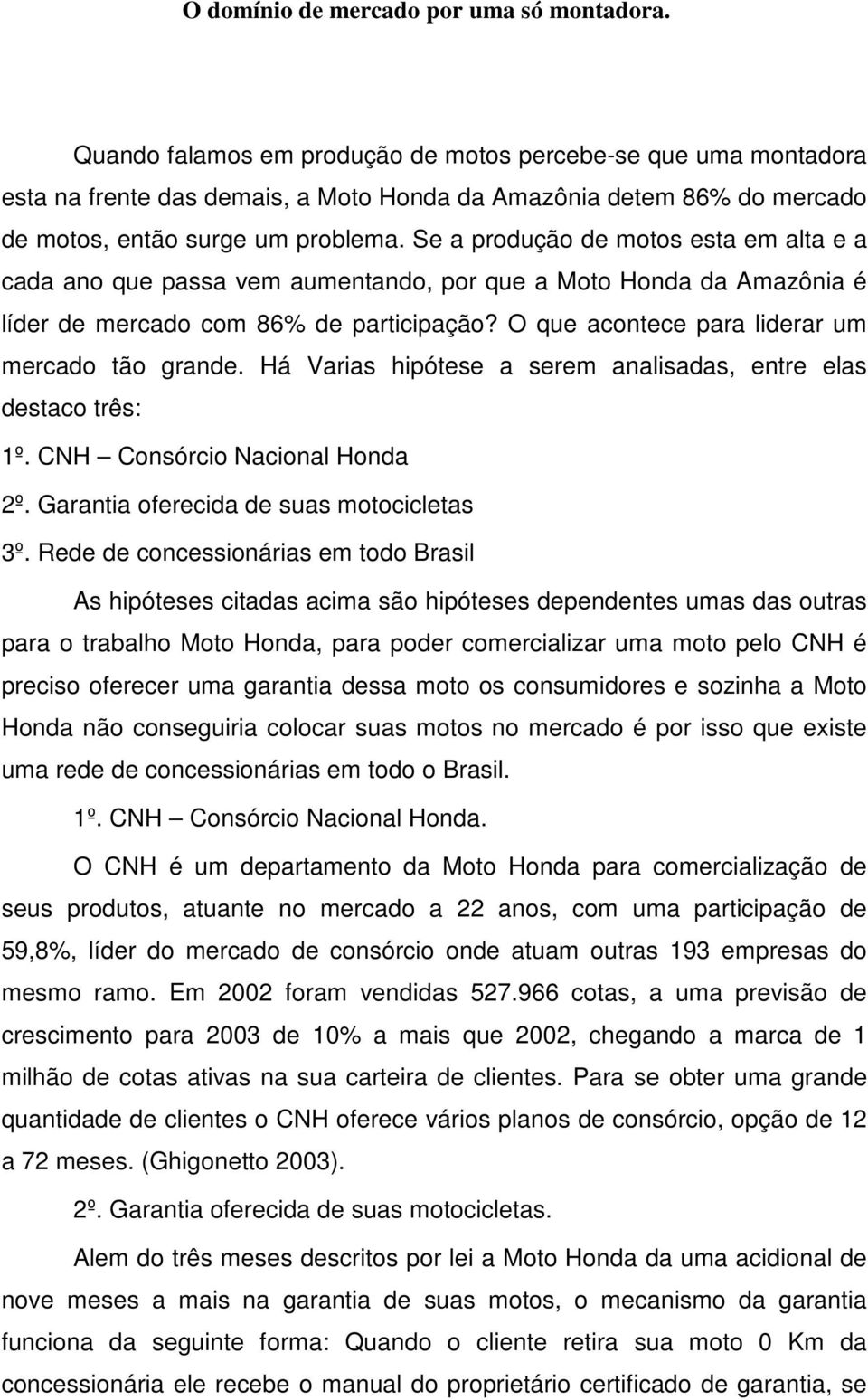 Se a produção de motos esta em alta e a cada ano que passa vem aumentando, por que a Moto Honda da Amazônia é líder de mercado com 86% de participação?