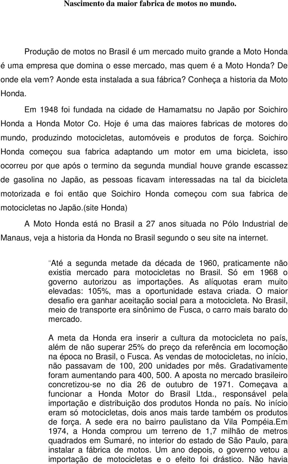 Hoje é uma das maiores fabricas de motores do mundo, produzindo motocicletas, automóveis e produtos de força.