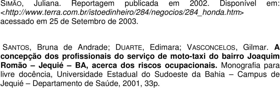 SANTOS, Bruna de Andrade; DUARTE, Edimara; VASCONCELOS, Gilmar.