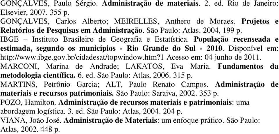 População recenseada e estimada, segundo os municípios - Rio Grande do Sul - 2010. Disponível em: http://www.ibge.gov.br/cidadesat/topwindow.htm?1 Acesso em: 04 junho de 2011.
