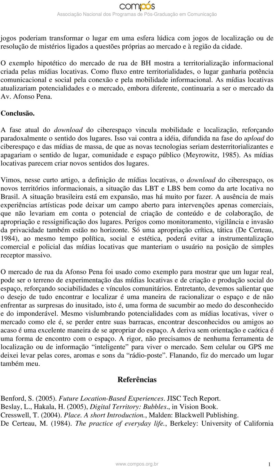 Como fluxo entre territorialidades, o lugar ganharia potência comunicacional e social pela conexão e pela mobilidade informacional.