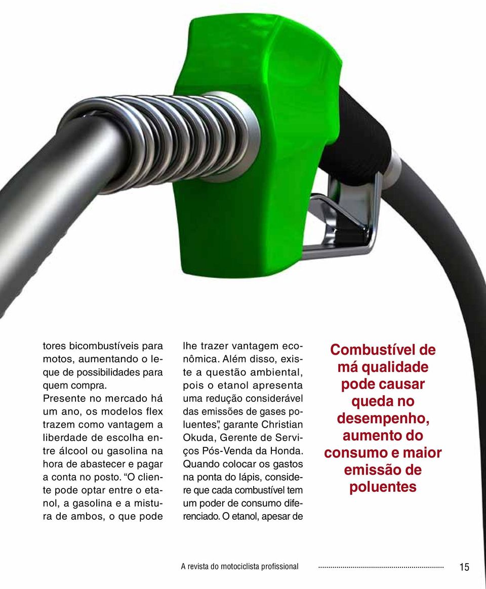 O cliente pode optar entre o etanol, a gasolina e a mistura de ambos, o que pode lhe trazer vantagem econômica.
