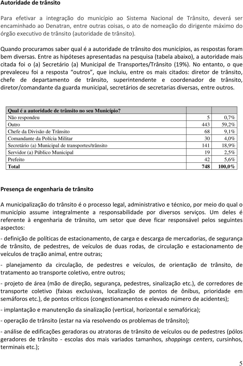 Entre as hipóteses apresentadas na pesquisa (tabela abaixo), a autoridade mais citada foi o (a) Secretário (a) Municipal de Transportes/Trânsito (19%).