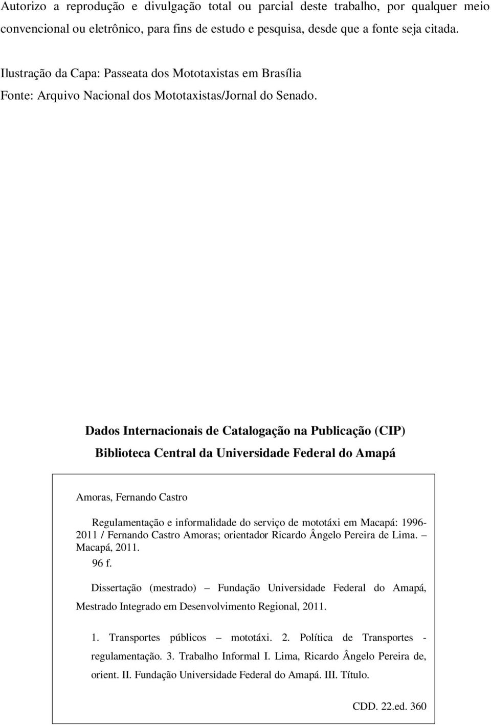 Dados Internacionais de Catalogação na Publicação (CIP) Biblioteca Central da Universidade Federal do Amapá Amoras, Fernando Castro Regulamentação e informalidade do serviço de mototáxi em Macapá: