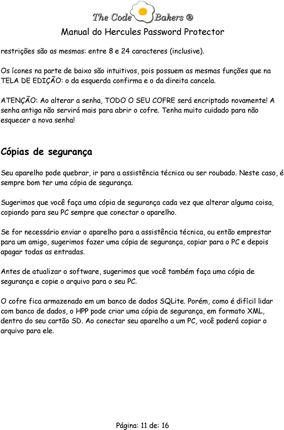 ATENÇÃO: Ao alterar a senha, TODO O SEU COFRE será encriptado novamente! A senha antiga não servirá mais para abrir o cofre. Tenha muito cuidado para não esquecer a nova senha!