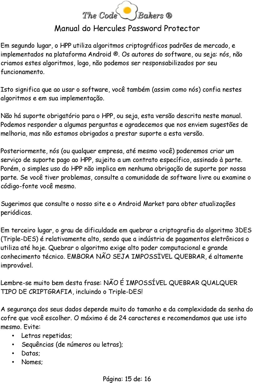 Isto significa que ao usar o software, você também (assim como nós) confia nestes algoritmos e em sua implementação. Não há suporte obrigatório para o HPP, ou seja, esta versão descrita neste manual.