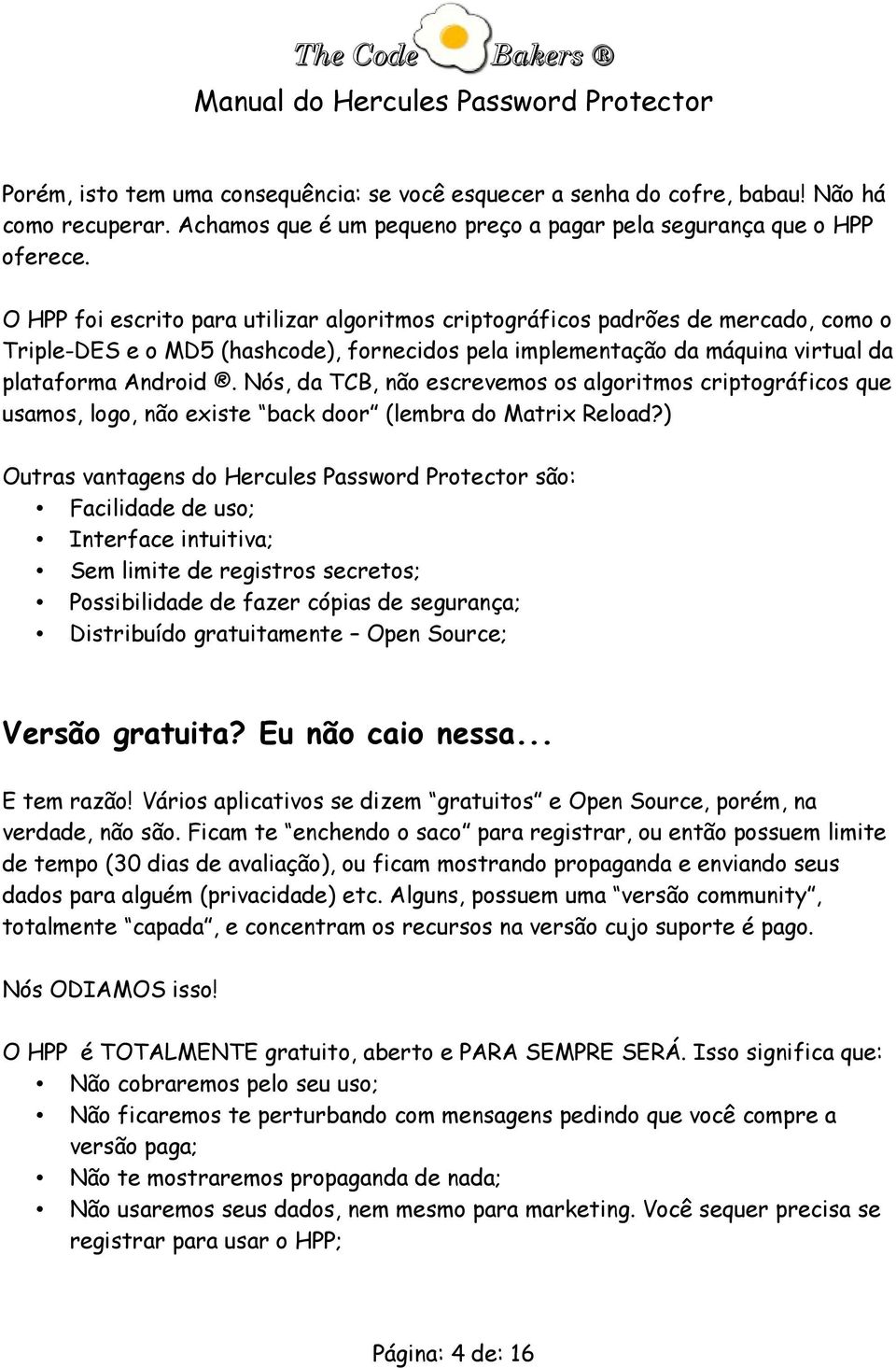 Nós, da TCB, não escrevemos os algoritmos criptográficos que usamos, logo, não existe back door (lembra do Matrix Reload?