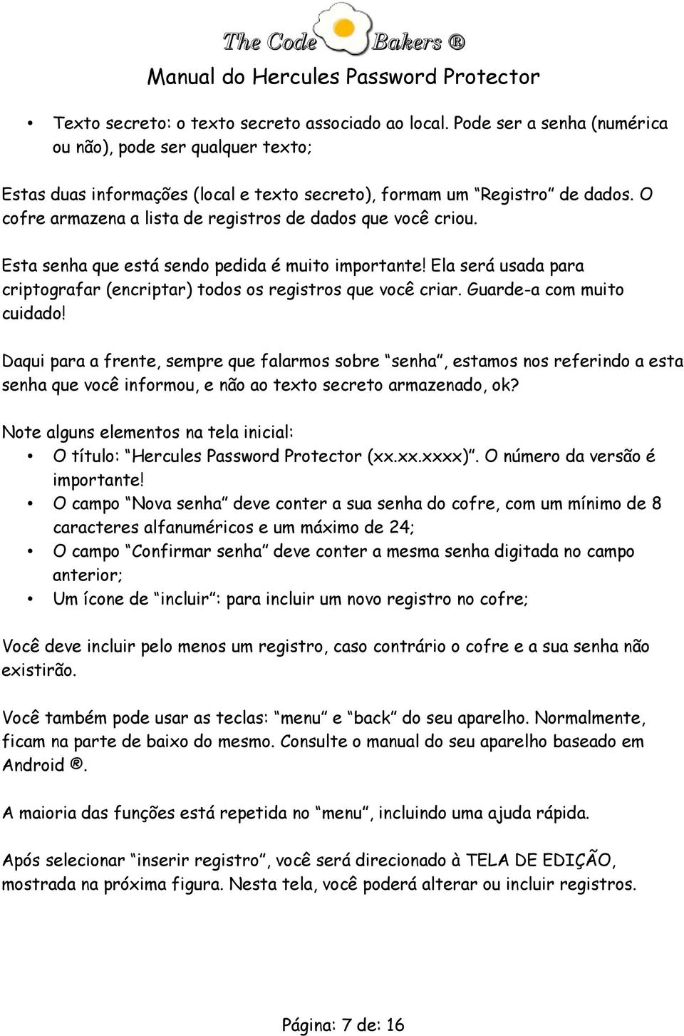 Guarde-a com muito cuidado! Daqui para a frente, sempre que falarmos sobre senha, estamos nos referindo a esta senha que você informou, e não ao texto secreto armazenado, ok?