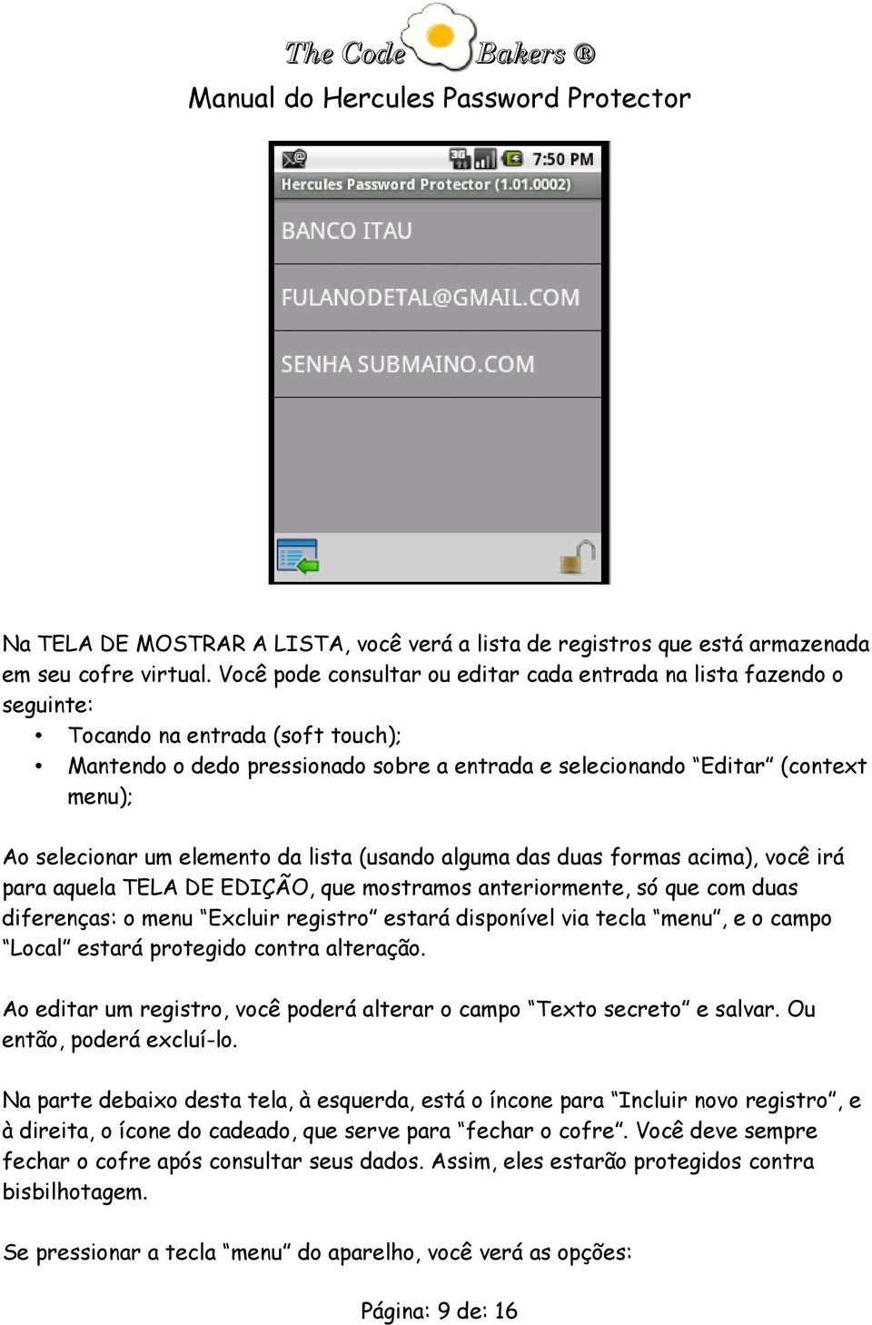 selecionar um elemento da lista (usando alguma das duas formas acima), você irá para aquela TELA DE EDIÇÃO, que mostramos anteriormente, só que com duas diferenças: o menu Excluir registro estará