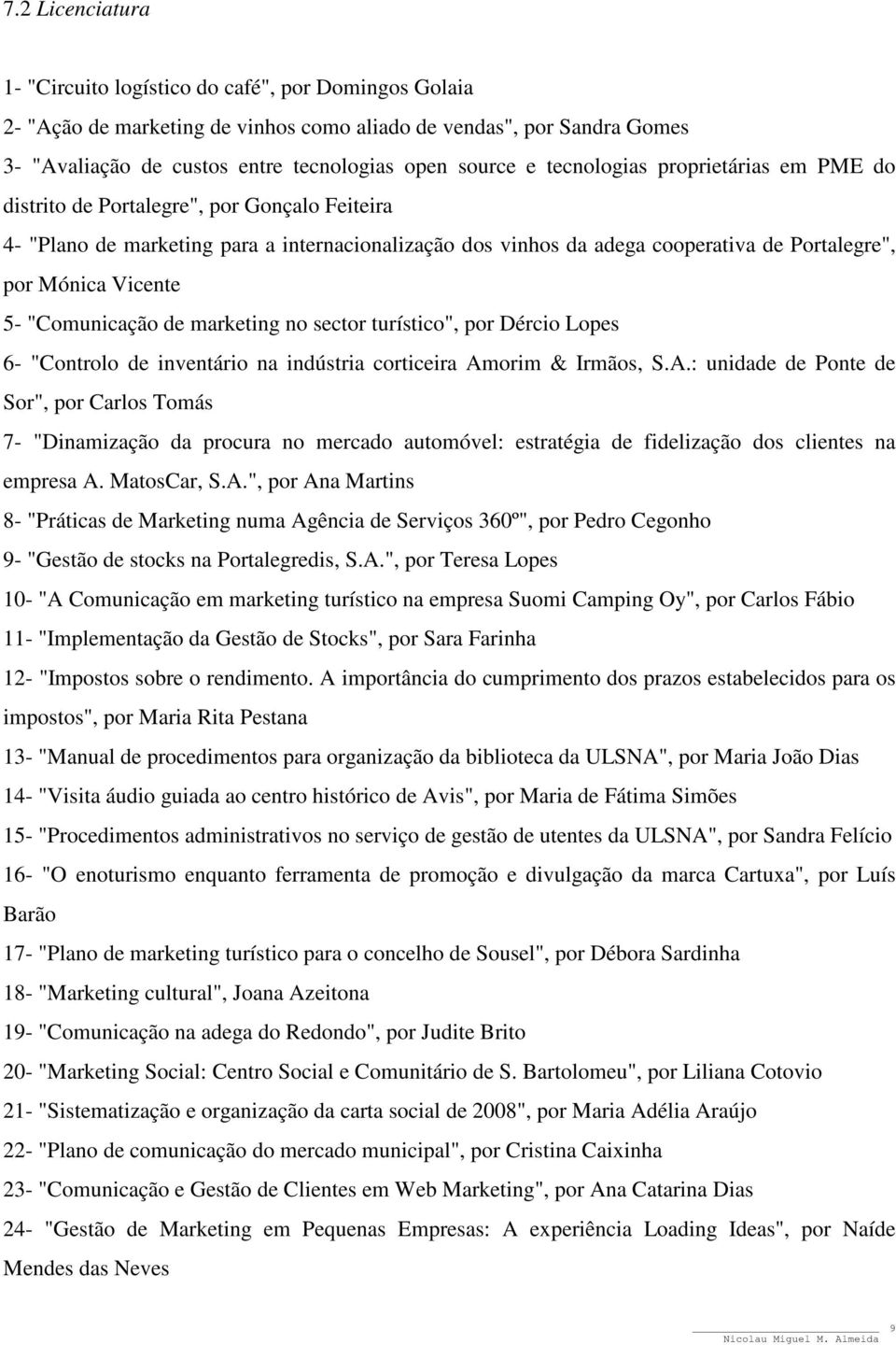 5- "Comunicação de marketing no sector turístico", por Dércio Lopes 6- "Controlo de inventário na indústria corticeira Am