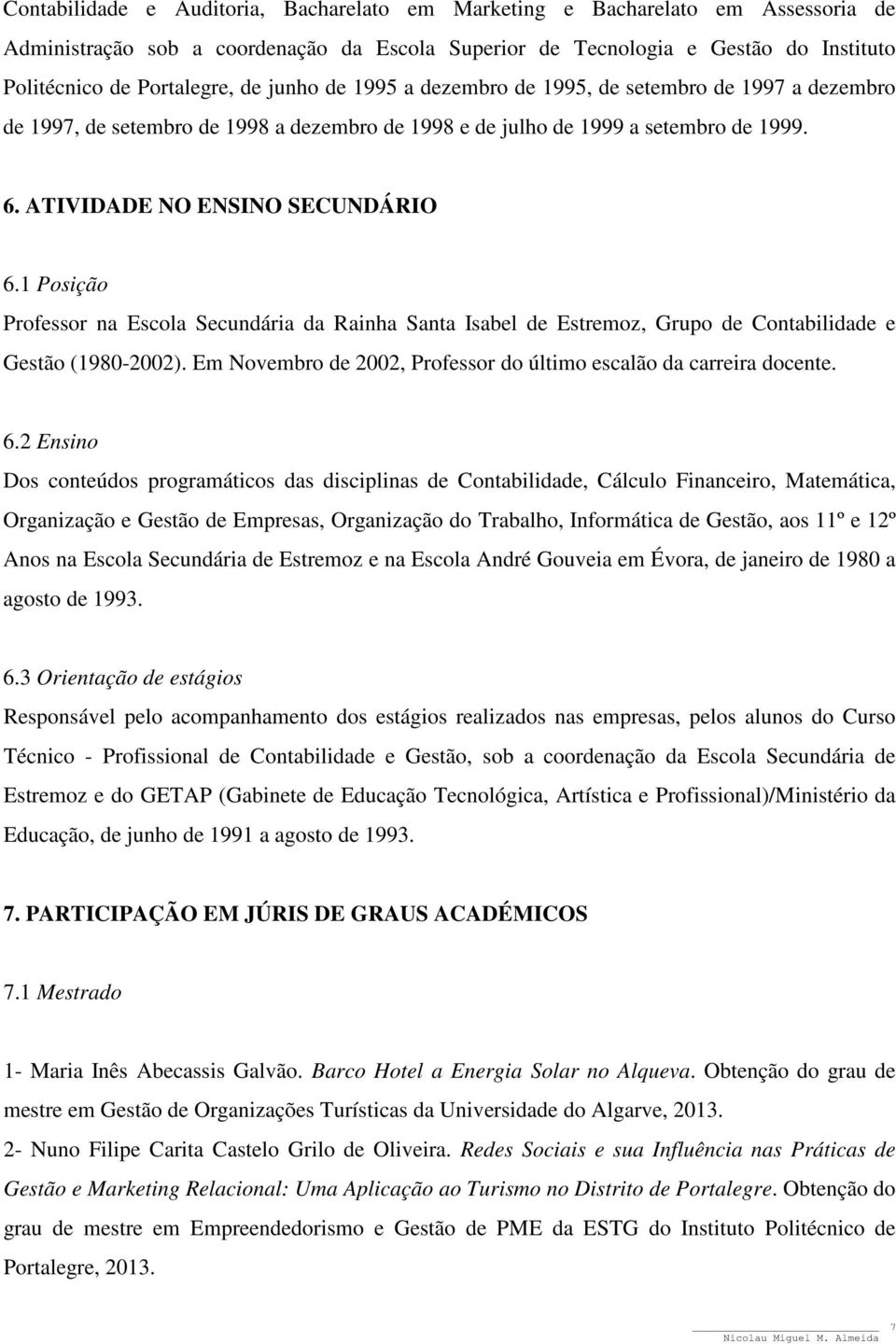 1 Posição Professor na Escola Secundária da Rainha Santa Isabel de Estremoz, Grupo de Contabilidade e Gestão (1980-2002). Em Novembro de 2002, Professor do último escalão da carreira docente. 6.