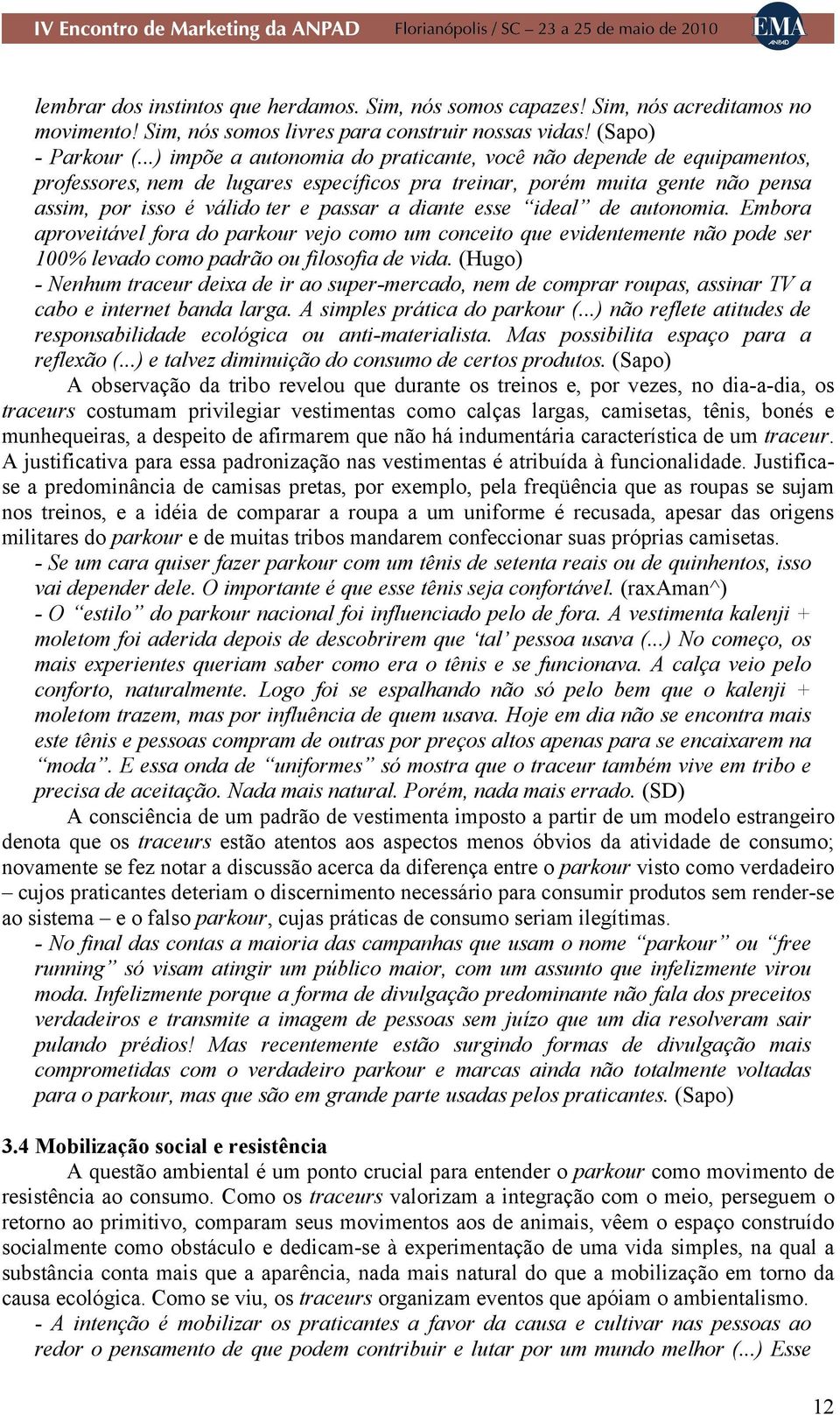 esse ideal de autonomia. Embora aproveitável fora do parkour vejo como um conceito que evidentemente não pode ser 100% levado como padrão ou filosofia de vida.